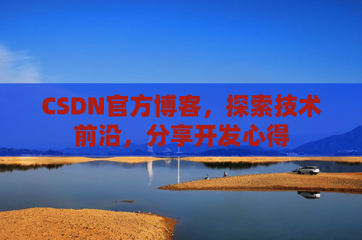 CSDN官方博客,探索技术前沿,分享开发心得